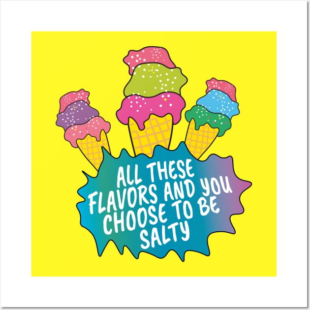 All these flavors and you choose to be salty Wall Art by Sourdigitals